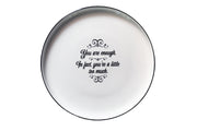 YOU ARE ENOUGH - IN FACT, YOU’RE A LITTLE TOO MUCH oversized porcelain plate for serving, entertaining and dining.