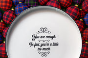YOU ARE ENOUGH - IN FACT, YOU’RE A LITTLE TOO MUCH oversized porcelain plate for serving, entertaining and dining.